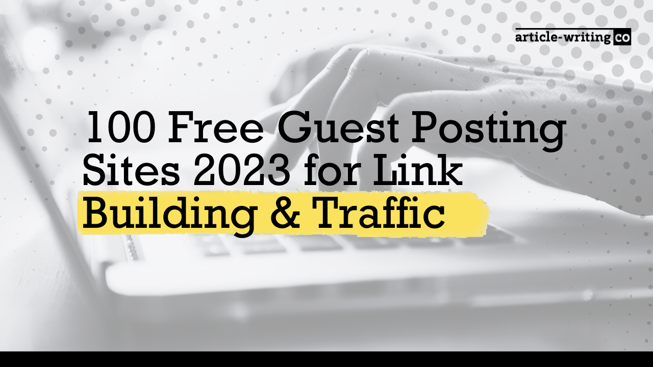 100 Free Guest Posting Sites 2023 For Link Building Traffic 
